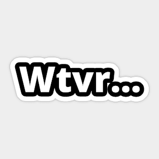 Whatever! Sticker